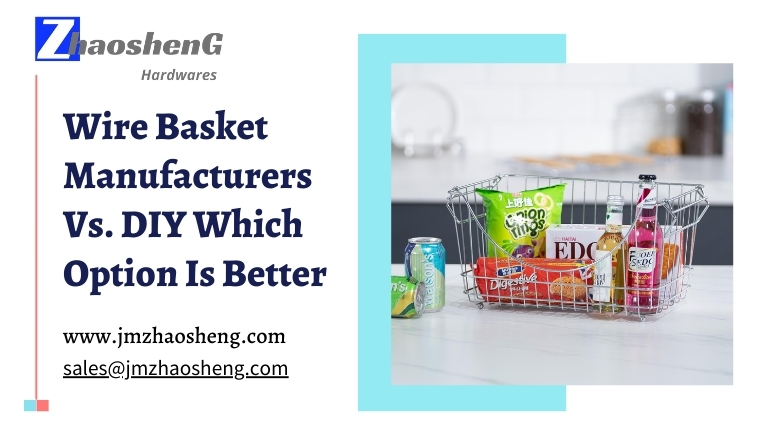 Wire Basket Manufacturers Vs. DIY Which Option Is Better 